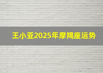 王小亚2025年摩羯座运势