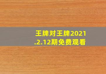 王牌对王牌2021.2.12期免费观看