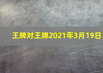 王牌对王牌2021年3月19日