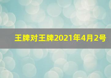 王牌对王牌2021年4月2号