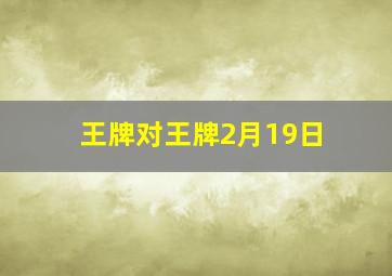 王牌对王牌2月19日