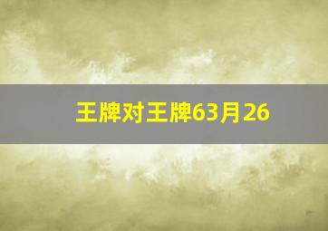 王牌对王牌63月26