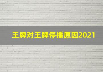 王牌对王牌停播原因2021