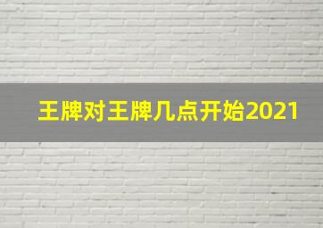 王牌对王牌几点开始2021