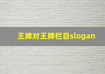 王牌对王牌栏目slogan