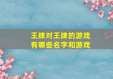 王牌对王牌的游戏有哪些名字和游戏