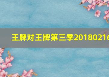 王牌对王牌第三季20180216