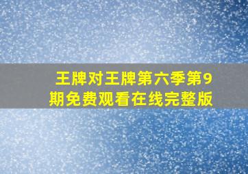 王牌对王牌第六季第9期免费观看在线完整版