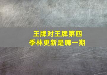 王牌对王牌第四季林更新是哪一期