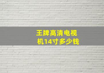 王牌高清电视机14寸多少钱