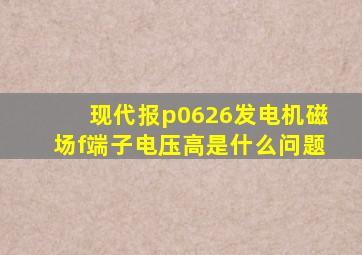 现代报p0626发电机磁场f端子电压高是什么问题