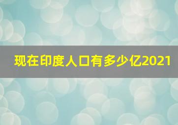 现在印度人口有多少亿2021