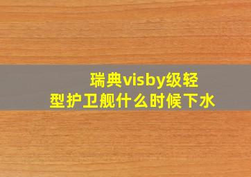 瑞典visby级轻型护卫舰什么时候下水