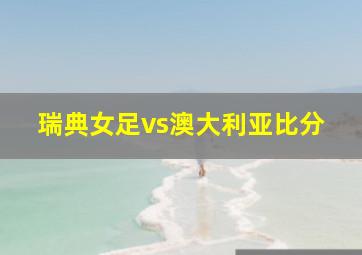 瑞典女足vs澳大利亚比分