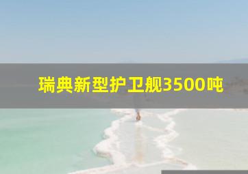 瑞典新型护卫舰3500吨