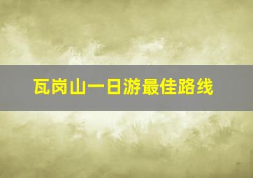 瓦岗山一日游最佳路线