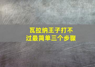 瓦拉纳王子打不过最简单三个步骤