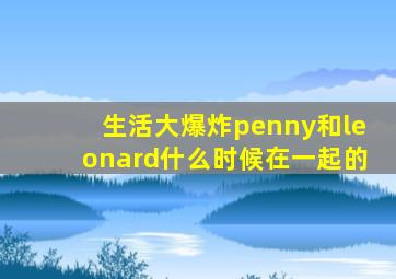 生活大爆炸penny和leonard什么时候在一起的