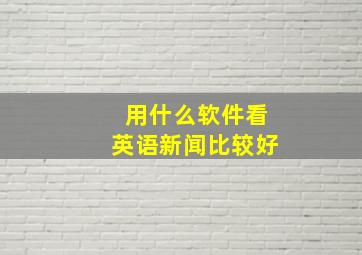 用什么软件看英语新闻比较好