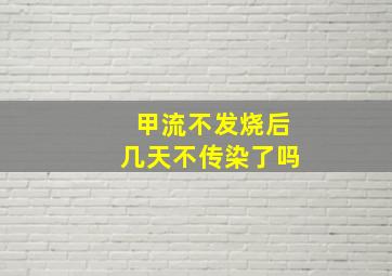 甲流不发烧后几天不传染了吗