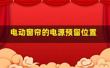 电动窗帘的电源预留位置