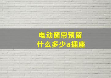 电动窗帘预留什么多少a插座