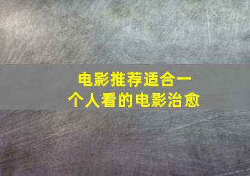 电影推荐适合一个人看的电影治愈