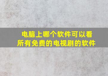 电脑上哪个软件可以看所有免费的电视剧的软件