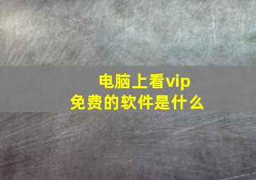 电脑上看vip免费的软件是什么