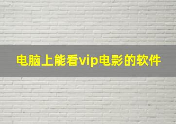 电脑上能看vip电影的软件