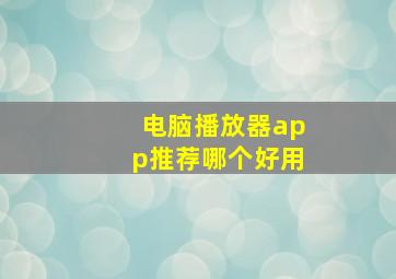 电脑播放器app推荐哪个好用