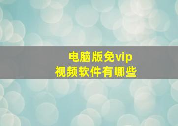 电脑版免vip视频软件有哪些