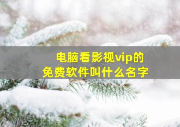 电脑看影视vip的免费软件叫什么名字