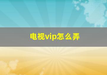 电视vip怎么弄