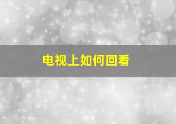 电视上如何回看