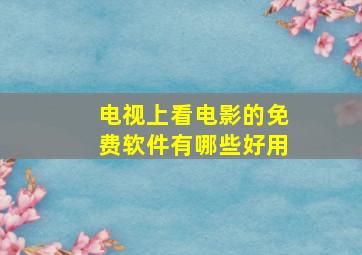 电视上看电影的免费软件有哪些好用