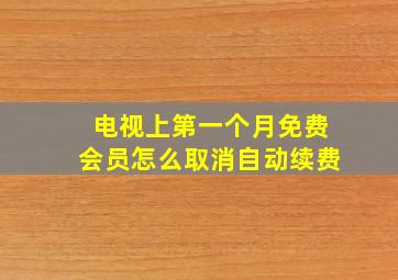 电视上第一个月免费会员怎么取消自动续费