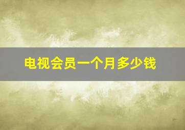 电视会员一个月多少钱