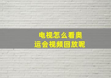 电视怎么看奥运会视频回放呢