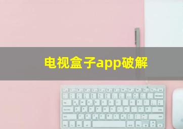 电视盒子app破解