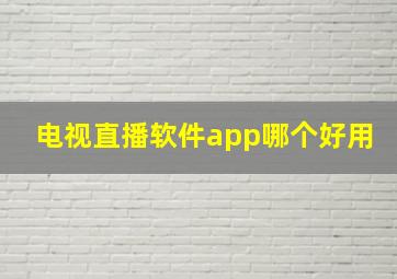 电视直播软件app哪个好用