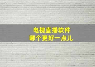 电视直播软件哪个更好一点儿