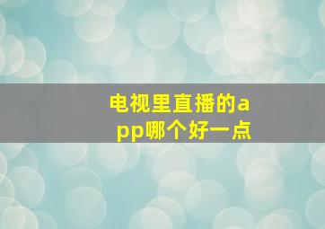 电视里直播的app哪个好一点