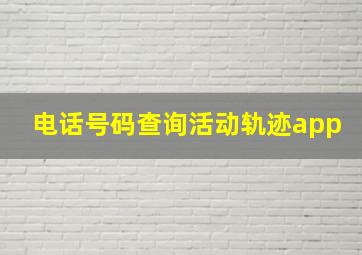 电话号码查询活动轨迹app