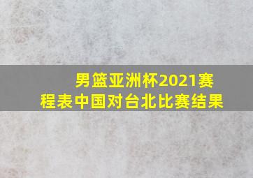 男篮亚洲杯2021赛程表中国对台北比赛结果