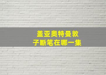 盖亚奥特曼敦子断笔在哪一集