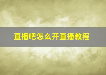 直播吧怎么开直播教程