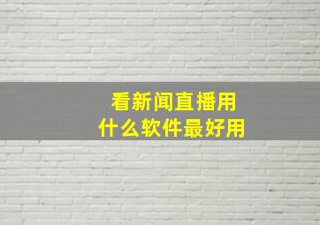 看新闻直播用什么软件最好用