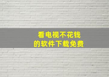 看电视不花钱的软件下载免费