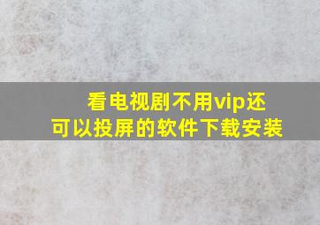 看电视剧不用vip还可以投屏的软件下载安装